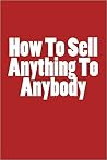 How to Sell Anything to Anybody