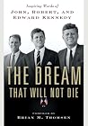 The Dream That Will Not Die - Inspiring Words of John, Robert, and Edward Kennedy